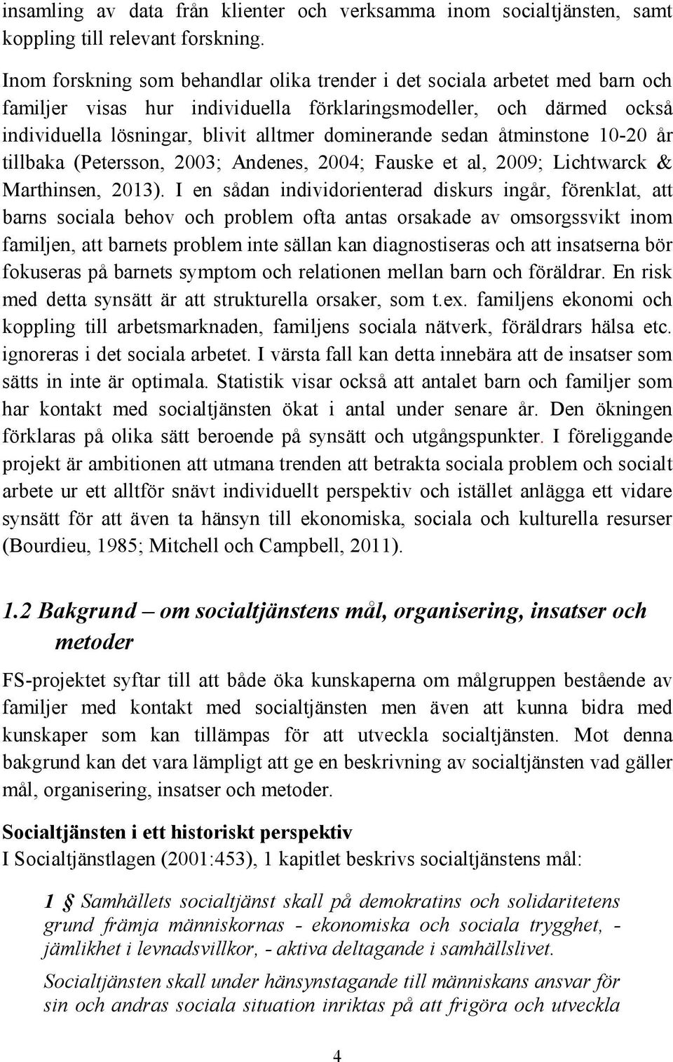 sedan åtminstone 10-20 år tillbaka (Petersson, 2003; Andenes, 2004; Fauske et al, 2009; Lichtwarck & Marthinsen, 2013).