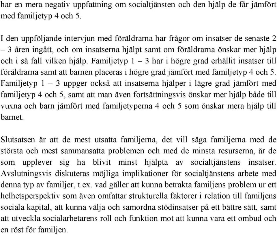 Familjetyp 1 3 har i högre grad erhållit insatser till föräldrarna samt att barnen placeras i högre grad jämfört med familjetyp 4 och 5.