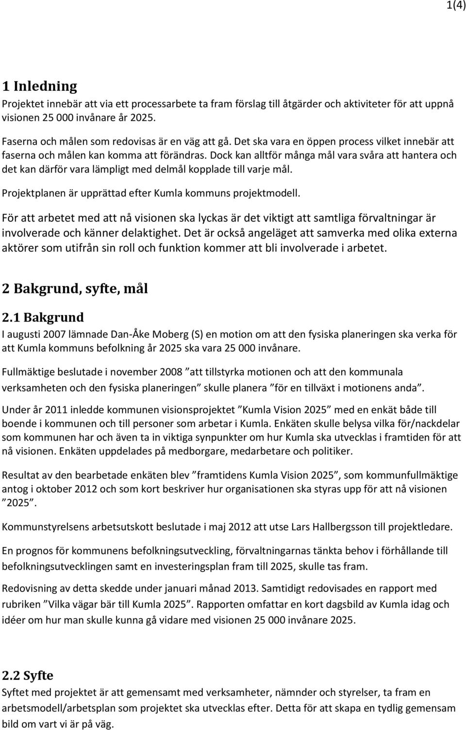 Dock kan alltför många mål vara svåra att hantera och det kan därför vara lämpligt med delmål kopplade till varje mål. Projektplanen är upprättad efter Kumla kommuns projektmodell.