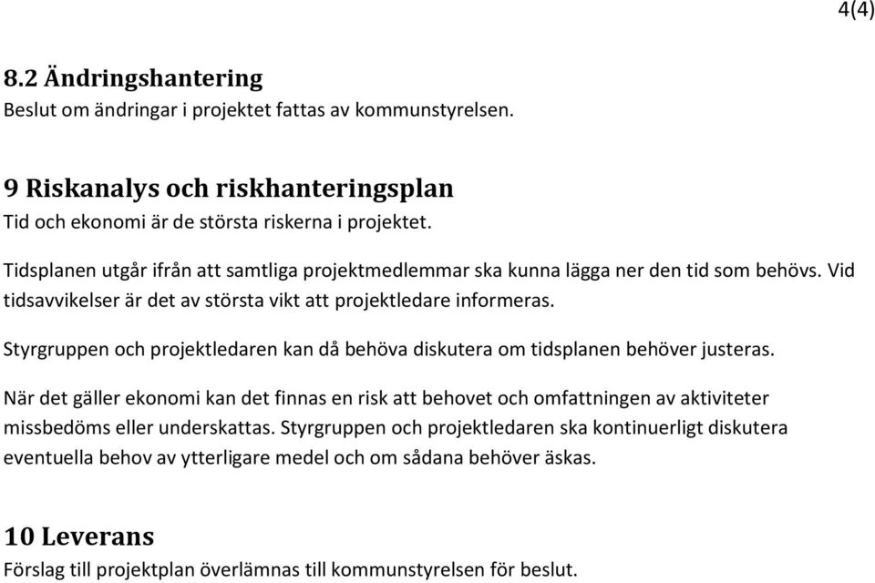 Styrgruppen och projektledaren kan då behöva diskutera om tidsplanen behöver justeras.