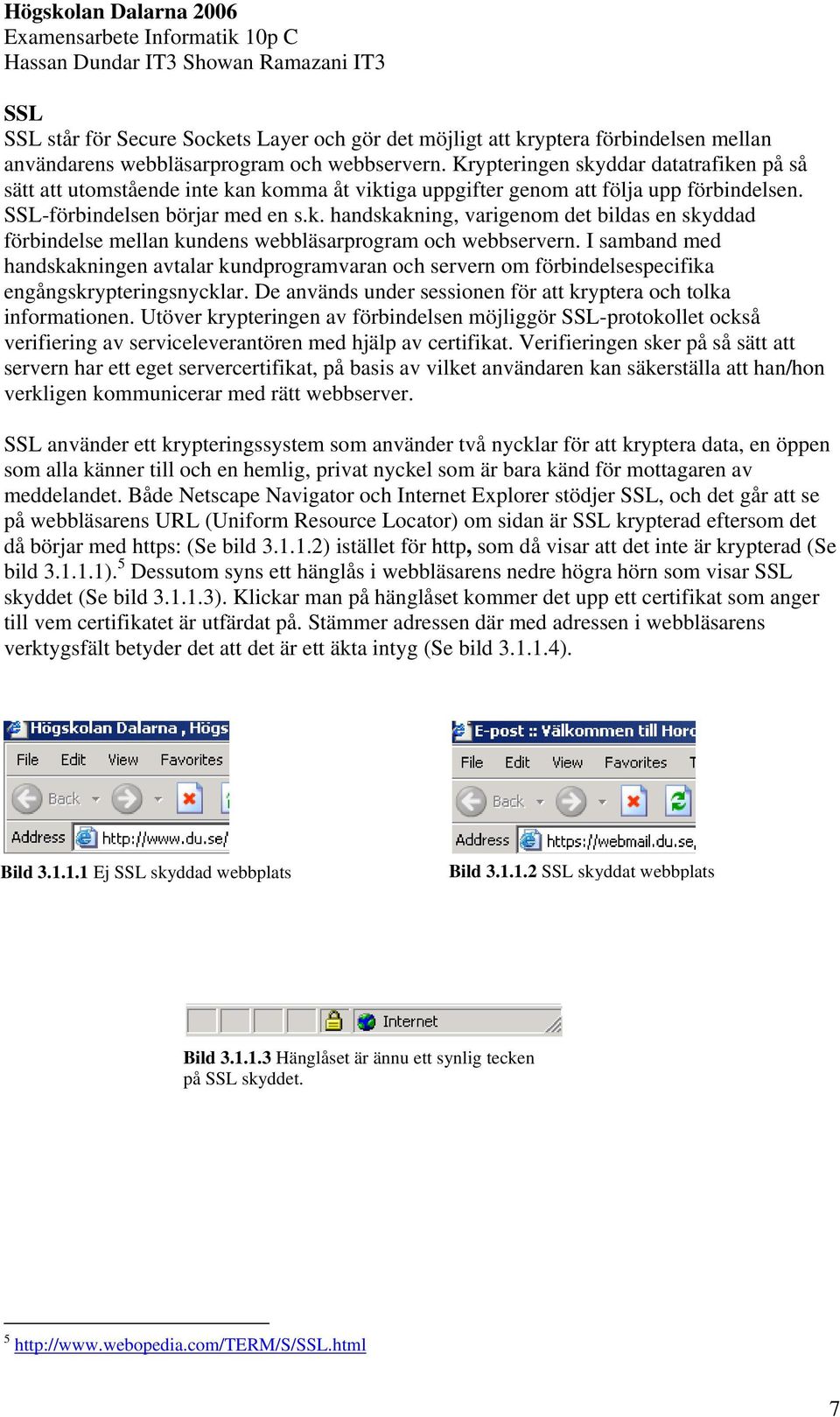 I samband med handskakningen avtalar kundprogramvaran och servern om förbindelsespecifika engångskrypteringsnycklar. De används under sessionen för att kryptera och tolka informationen.