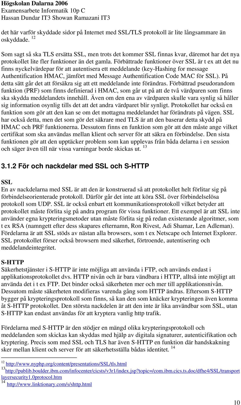 Förbättrade funktioner över SSL är t ex att det nu finns nyckelvärdepar för att autentisera ett meddelande (key-hashing for message Authentification HMAC, jämfört med Message Authentification Code