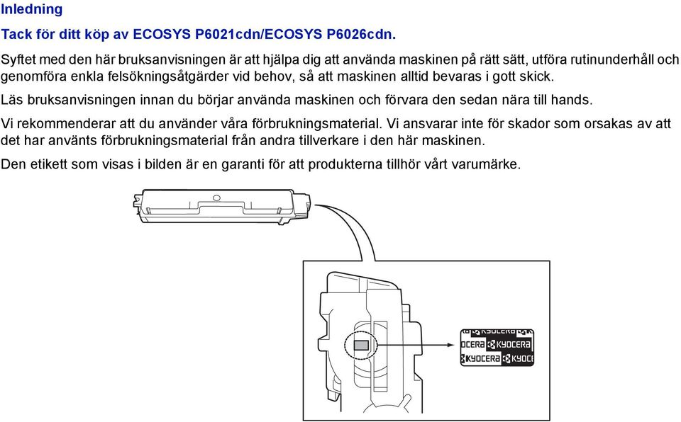 behov, så att maskinen alltid bevaras i gott skick. Läs bruksanvisningen innan du börjar använda maskinen och förvara den sedan nära till hands.