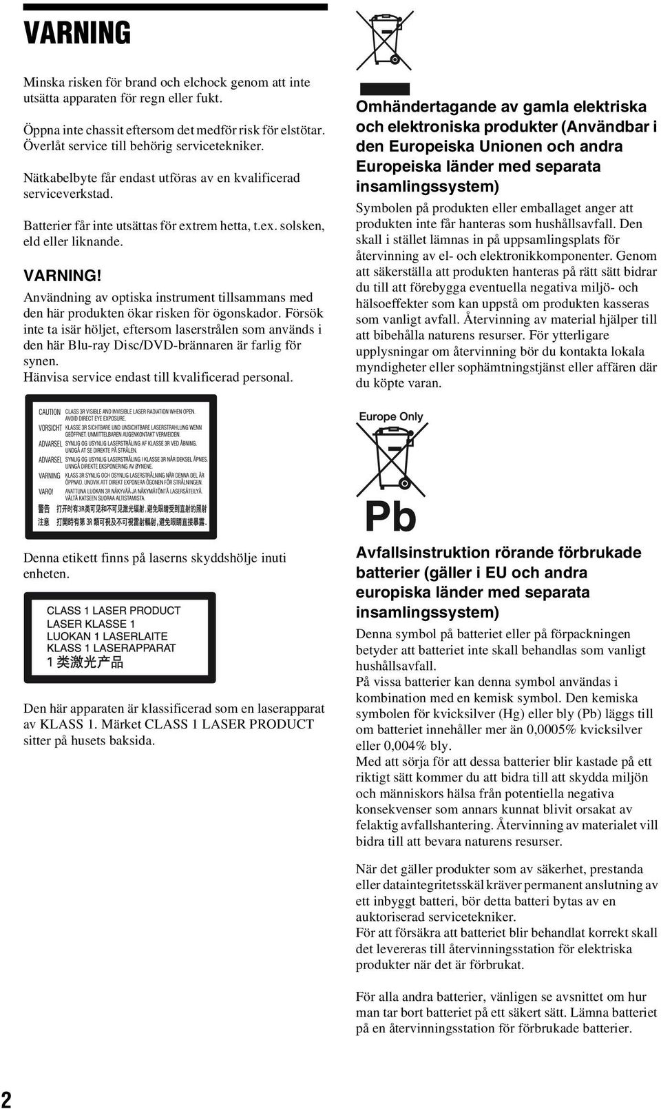 VARNING! Användning av optiska instrument tillsammans med den här produkten ökar risken för ögonskador.