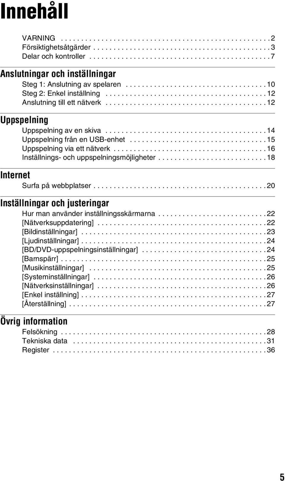 ....................................... 12 Anslutning till ett nätverk........................................ 12 Uppspelning Uppspelning av en skiva........................................ 14 Uppspelning från en USB-enhet.