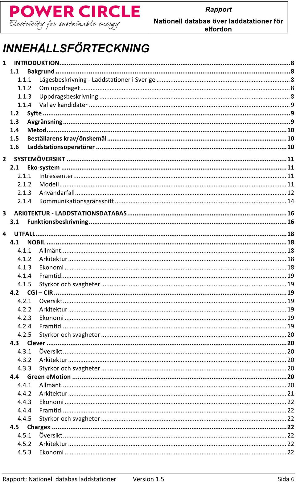 .. 11 2.1.3 Användarfall... 12 2.1.4 Kommunikationsgränssnitt... 14 3 ARKITEKTUR - LADDSTATIONSDATABAS... 16 3.1 Funktionsbeskrivning... 16 4 UTFALL... 18 4.1 NOBIL... 18 4.1.1 Allmänt... 18 4.1.2 Arkitektur.