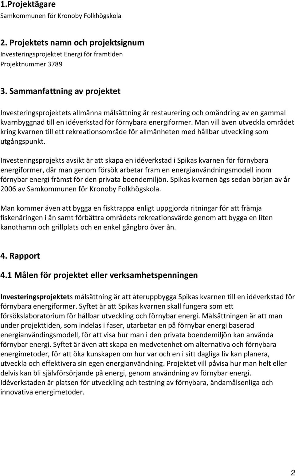 Man vill även utveckla området kring kvarnen till ett rekreationsområde för allmänheten med hållbar utveckling som utgångspunkt.