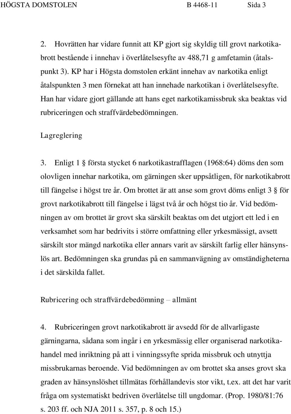 Han har vidare gjort gällande att hans eget narkotikamissbruk ska beaktas vid rubriceringen och straffvärdebedömningen. Lagreglering 3.