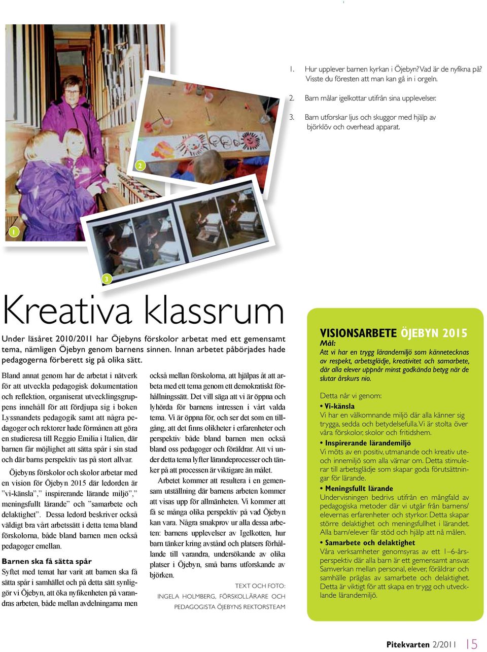 2 1 3 Kreativa klassrum Under läsåret 2010/2011 har Öjebyns förskolor arbetat med ett gemensamt tema, nämligen Öjebyn genom barnens sinnen.