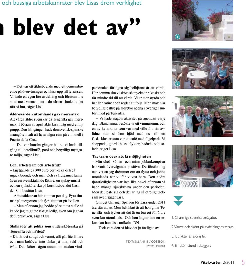 Äldrevården utomlands gav mersmak Att vårda äldre svenskar på Teneriffa gav mersmak. I början av april åkte Lisa iväg med en ny grupp.