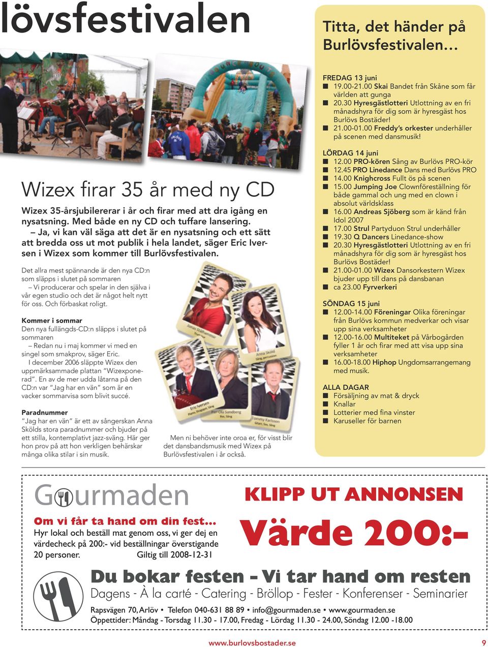 Wizex firar 35 år med ny CD Wizex 35-årsjubilererar i år och firar med att dra igång en nysatsning. Med både en ny CD och tuffare lansering.