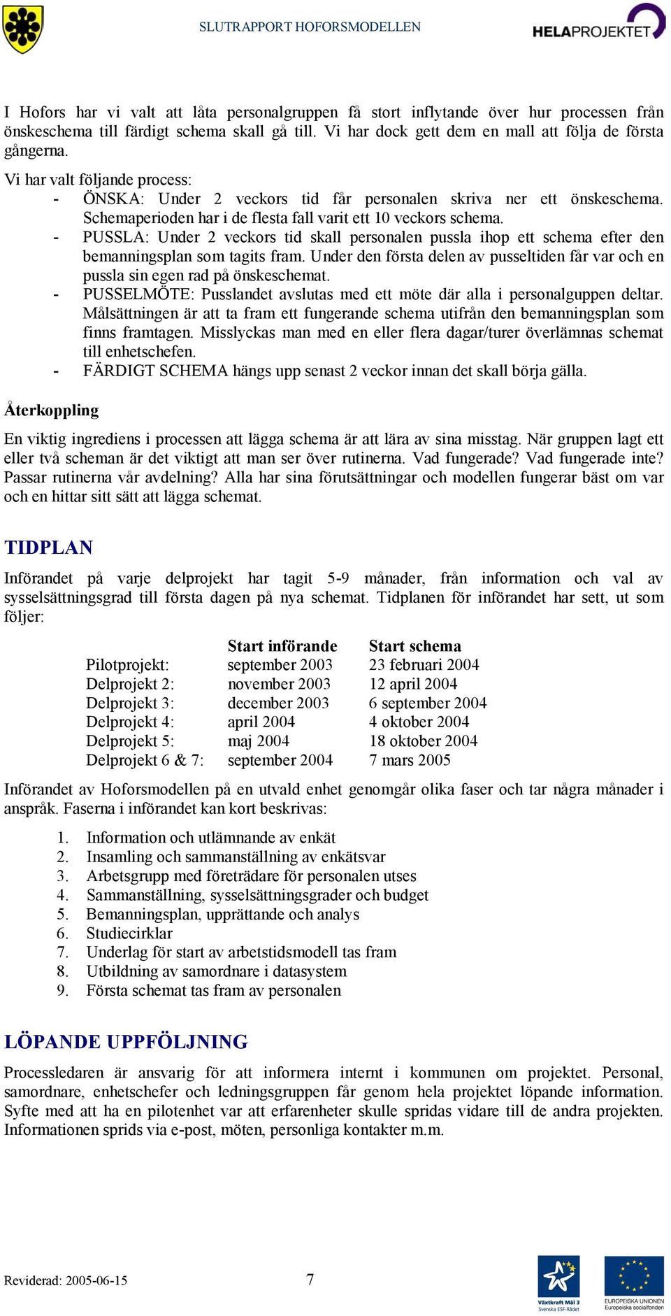 - PUSSLA: Under 2 veckors tid skall personalen pussla ihop ett schema efter den bemanningsplan som tagits fram.