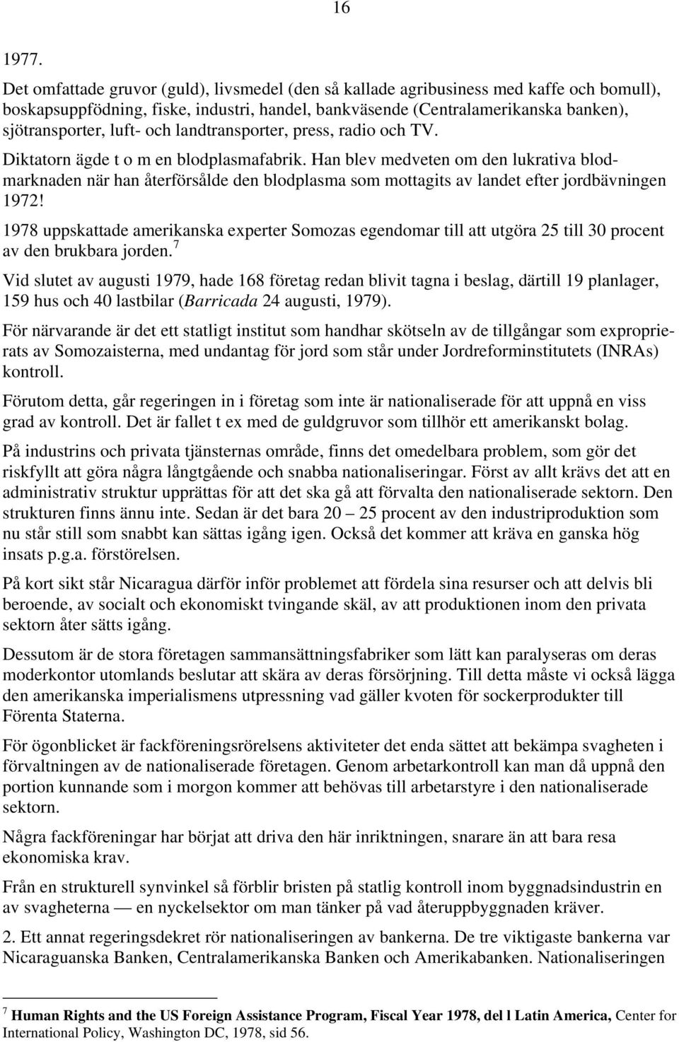 och landtransporter, press, radio och TV. Diktatorn ägde t o m en blodplasmafabrik.