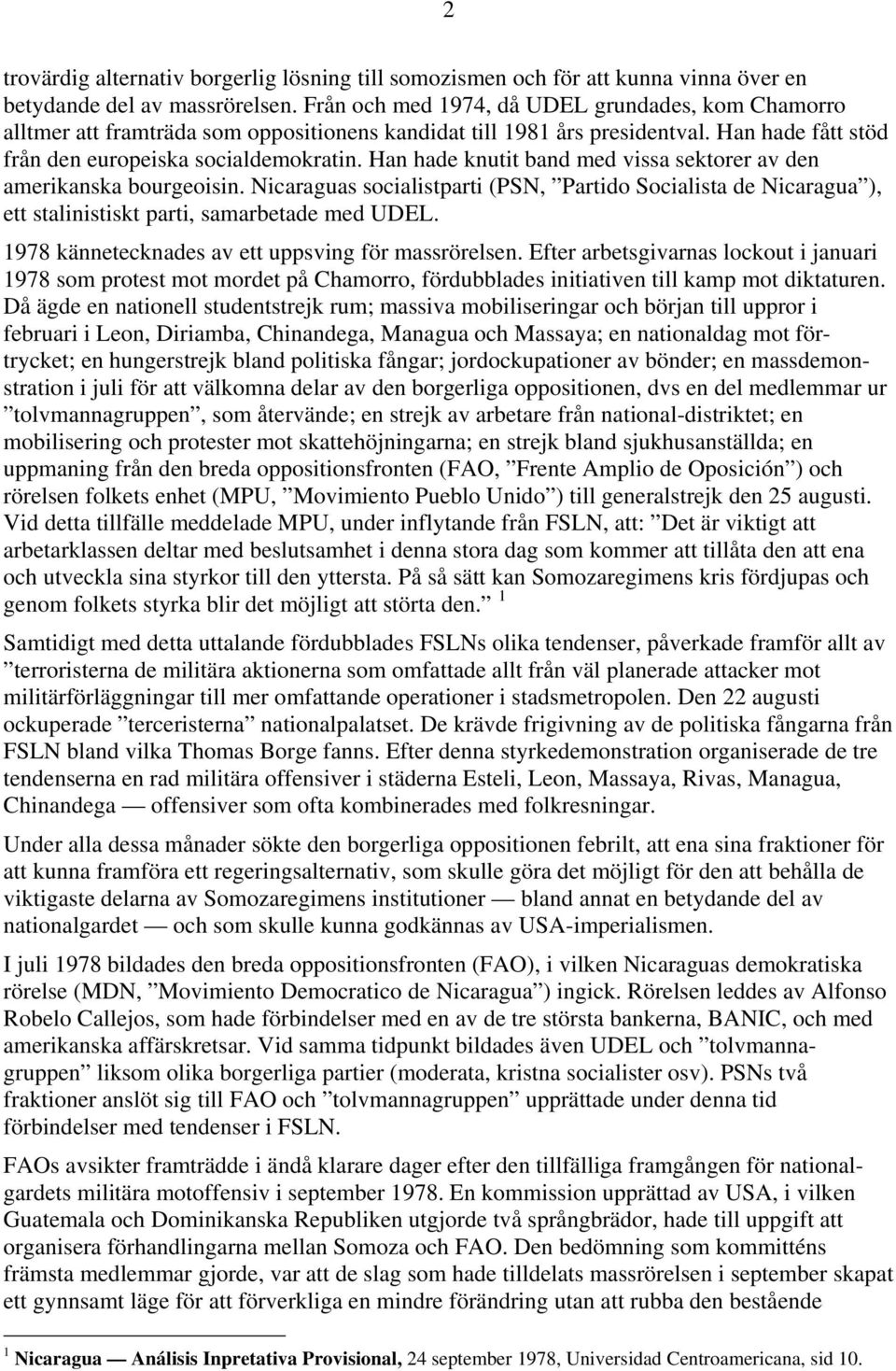 Han hade knutit band med vissa sektorer av den amerikanska bourgeoisin. Nicaraguas socialistparti (PSN, Partido Socialista de Nicaragua ), ett stalinistiskt parti, samarbetade med UDEL.