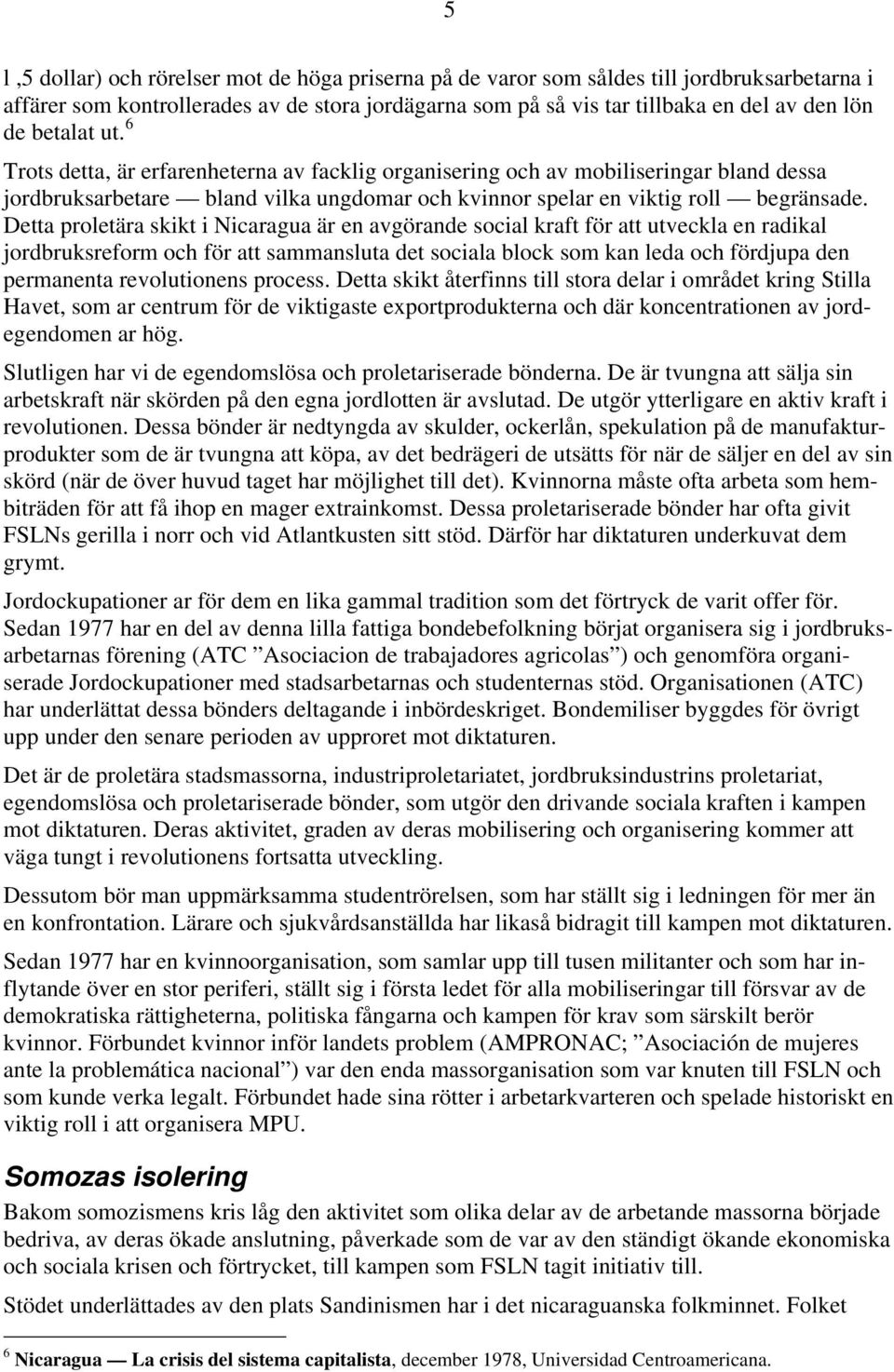 Detta proletära skikt i Nicaragua är en avgörande social kraft för att utveckla en radikal jordbruksreform och för att sammansluta det sociala block som kan leda och fördjupa den permanenta