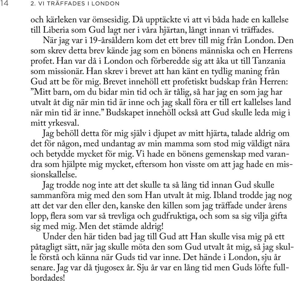 Han var då i London och förberedde sig att åka ut till Tanzania som missionär. Han skrev i brevet att han känt en tydlig maning från Gud att be för mig.