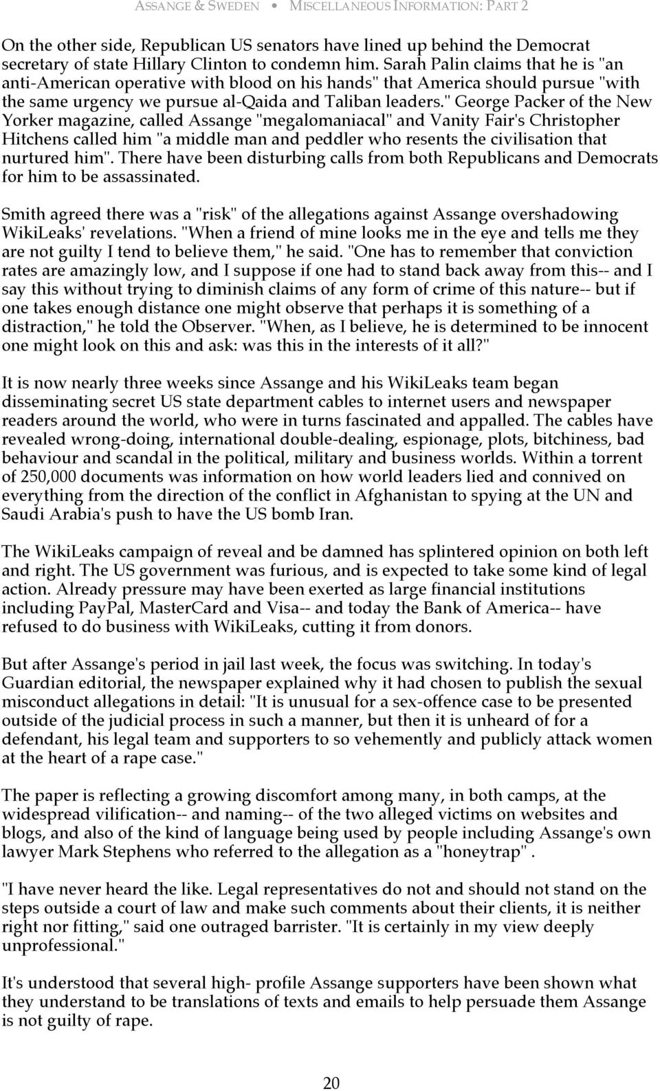 " George Packer of the New Yorker magazine, called Assange "megalomaniacal" and Vanity Fair's Christopher Hitchens called him "a middle man and peddler who resents the civilisation that nurtured him".