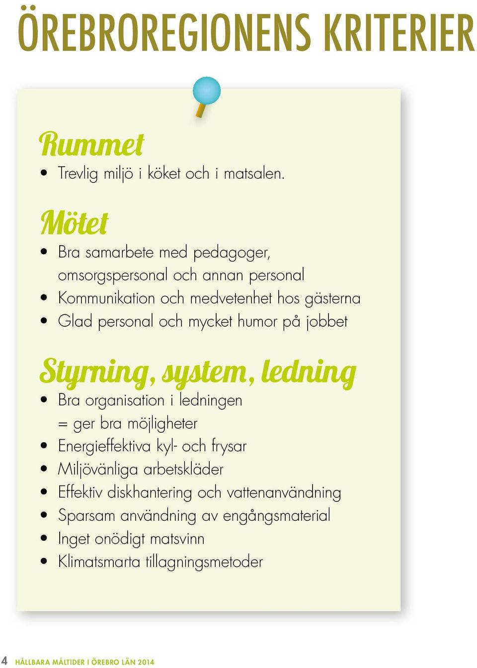 mycket humor på jobbet Styrning, system, ledning Bra organisation i ledningen = ger bra möjligheter Energieffektiva kyl- och frysar