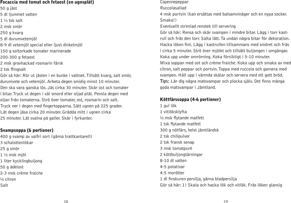 Arbeta degen smidig minst 10 minuter. Den ska vara ganska lös. Jäs cirka 30 minuter. Skär ost och tomater i bitar. Tryck ut degen i väl smord eller oljad plåt. Pensla degen med oljan från tomaterna.