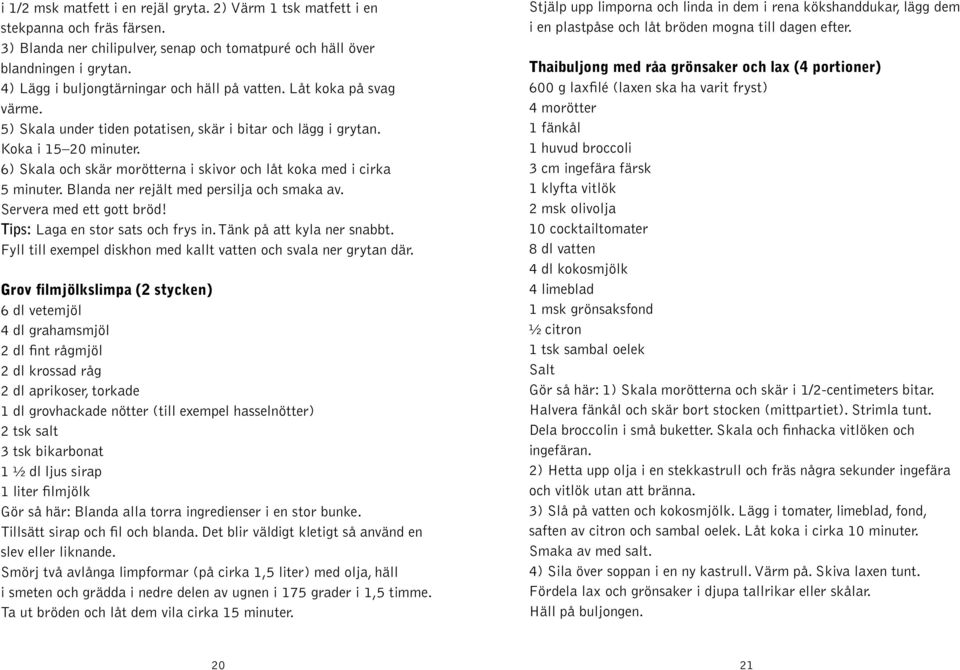 6) Skala och skär morötterna i skivor och låt koka med i cirka 5 minuter. Blanda ner rejält med persilja och smaka av. Servera med ett gott bröd! Tips: Laga en stor sats och frys in.