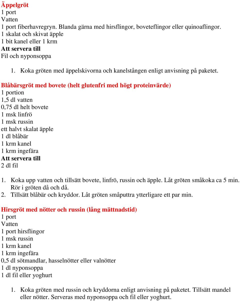 Blåbärsgröt med bovete (helt glutenfri med högt proteinvärde) 1 portion 1,5 dl vatten 0,75 dl helt bovete 1 msk linfrö 1 msk russin ett halvt skalat äpple 1 dl blåbär 1 krm kanel 1 krm ingefära Att