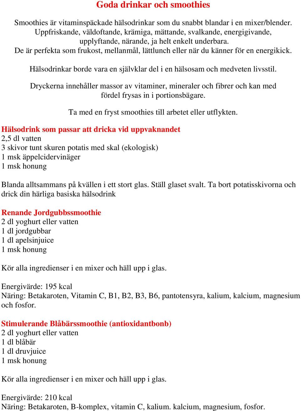 De är perfekta som frukost, mellanmål, lättlunch eller när du känner för en energikick. Hälsodrinkar borde vara en självklar del i en hälsosam och medveten livsstil.