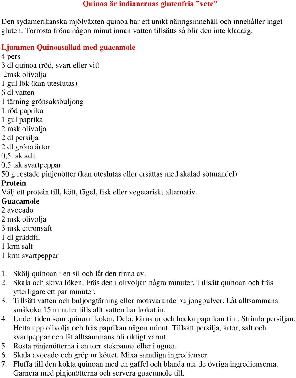 Ljummen Quinoasallad med guacamole 4 pers 3 dl quinoa (röd, svart eller vit) 2msk olivolja 1 gul lök (kan uteslutas) 6 dl vatten 1 tärning grönsaksbuljong 1 röd paprika 1 gul paprika 2 msk olivolja 2