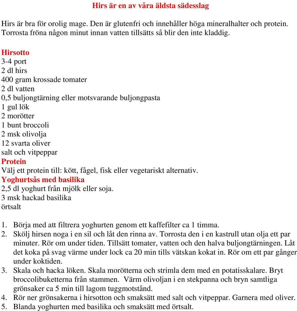 Hirsotto 3-4 port 2 dl hirs 400 gram krossade tomater 2 dl vatten 0,5 buljongtärning eller motsvarande buljongpasta 1 gul lök 2 morötter 1 bunt broccoli 2 msk olivolja 12 svarta oliver salt och