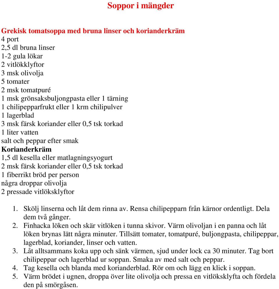 matlagningsyogurt 2 msk färsk koriander eller 0,5 tsk torkad 1 fiberrikt bröd per person några droppar olivolja 2 pressade vitlöksklyftor 1. Skölj linserna och låt dem rinna av.