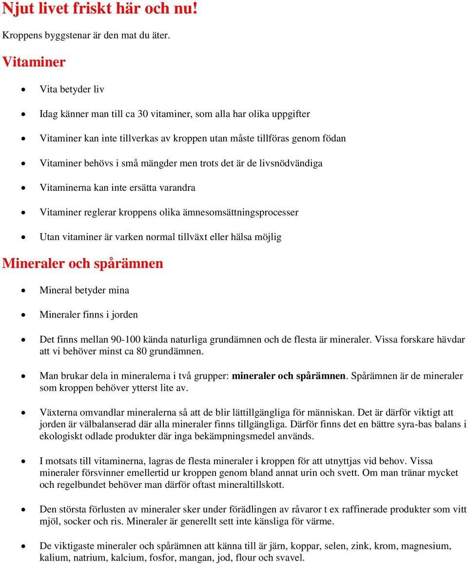 men trots det är de livsnödvändiga Vitaminerna kan inte ersätta varandra Vitaminer reglerar kroppens olika ämnesomsättningsprocesser Utan vitaminer är varken normal tillväxt eller hälsa möjlig