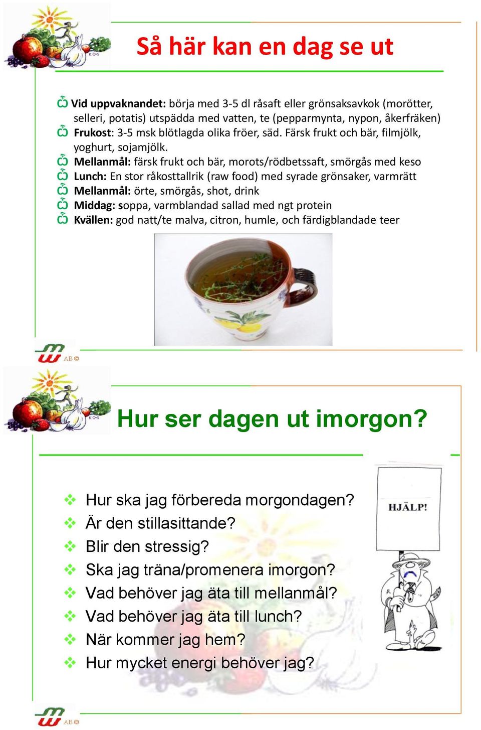 Ѽ Mellanmål: färsk frukt och bär, morots/rödbetssaft, smörgås med keso Ѽ Lunch: En stor råkosttallrik (raw food) med syrade grönsaker, varmrätt Ѽ Mellanmål: örte, smörgås, shot, drink Ѽ Middag: