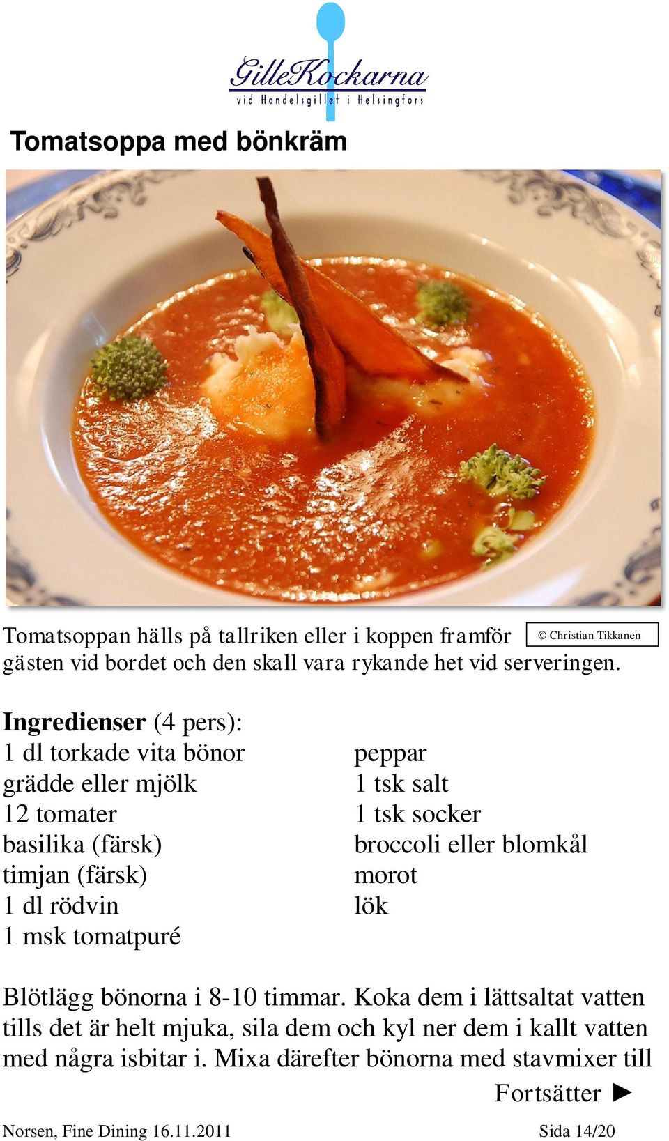 tomatpuré peppar 1 tsk salt 1 tsk socker broccoli eller blomkål morot lök Blötlägg bönorna i 8-10 timmar.