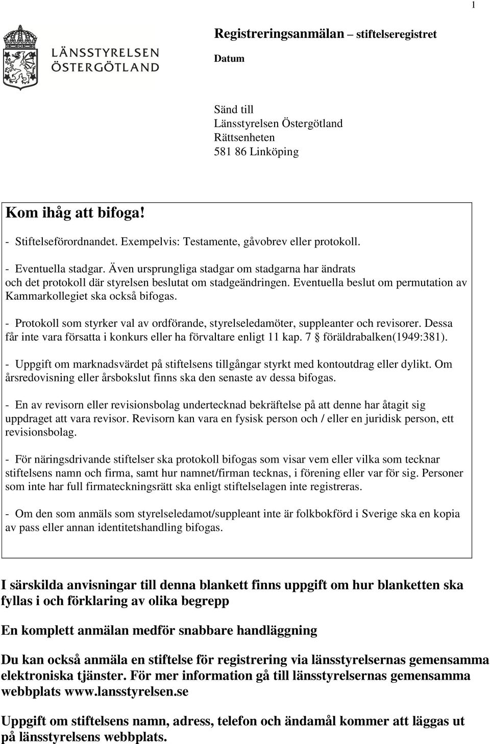 Eventuella beslut om permutation av Kammarkollegiet ska också bifogas. - Protokoll som styrker val av ordförande, styrelseledamöter, suppleanter och revisorer.