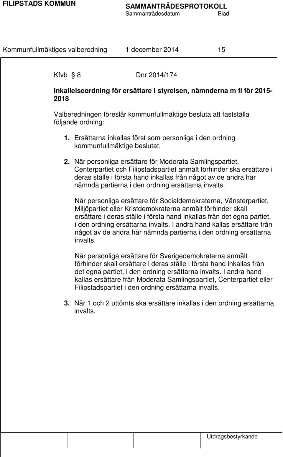 När personliga ersättare för Moderata Samlingspartiet, Centerpartiet och Filipstadspartiet anmält förhinder ska ersättare i deras ställe i första hand inkallas från något av de andra här nämnda