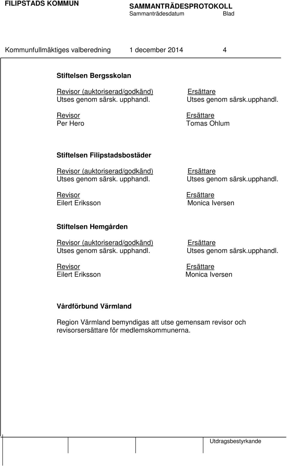 Revisor Eilert Eriksson Utses genom särsk.upphandl. Monica Iversen Stiftelsen Hemgården Revisor (auktoriserad/godkänd) Utses genom särsk. upphandl.