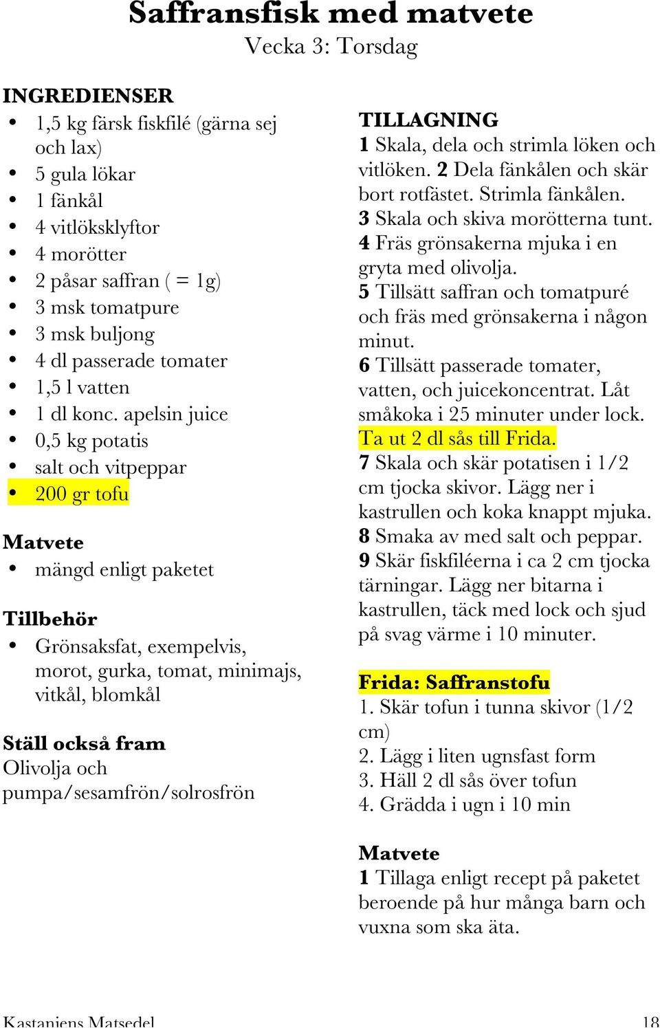 apelsin juice 0,5 kg potatis salt och vitpeppar 200 gr tofu Matvete mängd enligt paketet Tillbehör Grönsaksfat, exempelvis, morot, gurka, tomat, minimajs, vitkål, blomkål Olivolja och