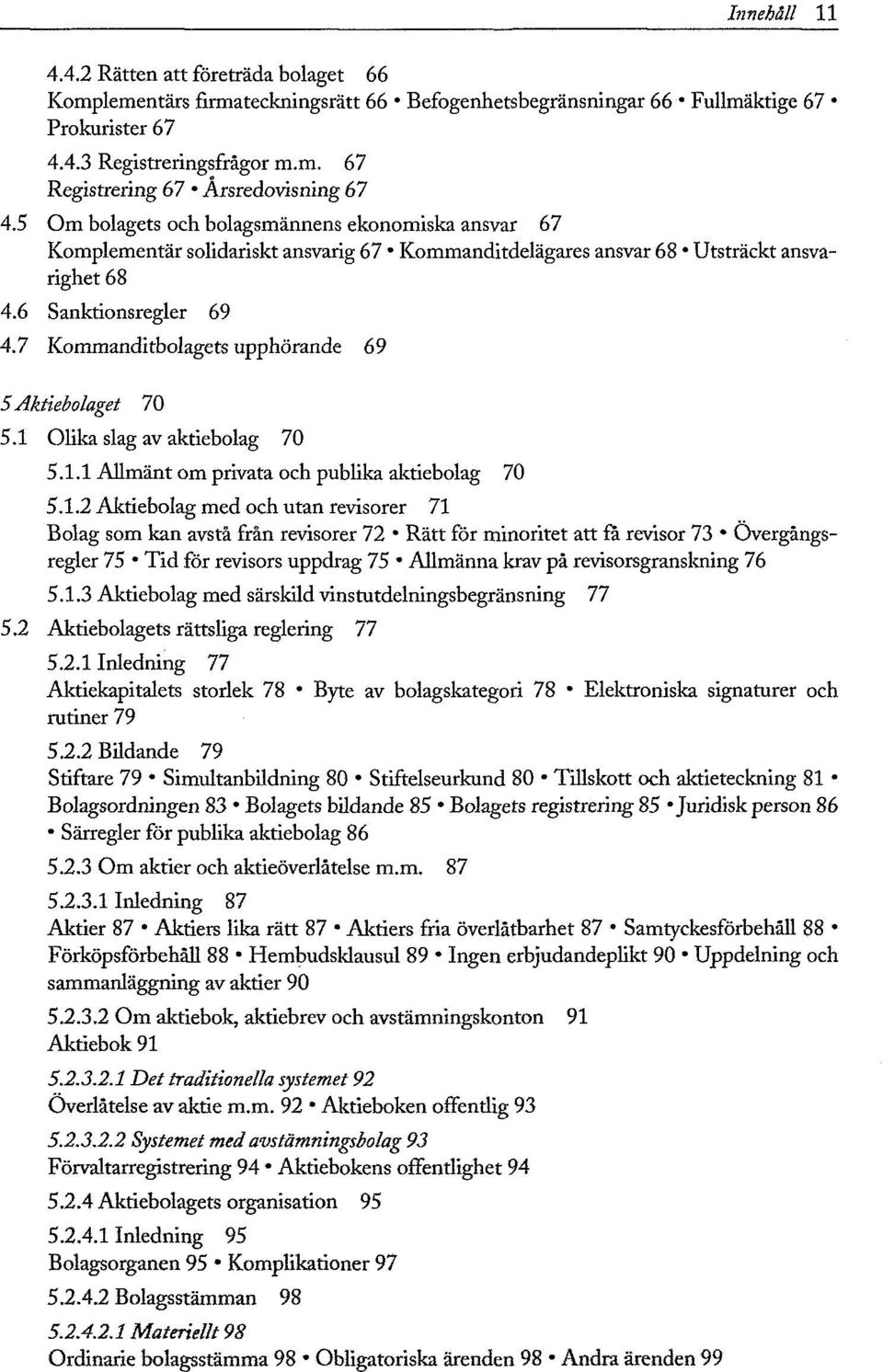 7 Kommanditbolagets upphörande 69 5 Aktiebolaget 70 5.1 