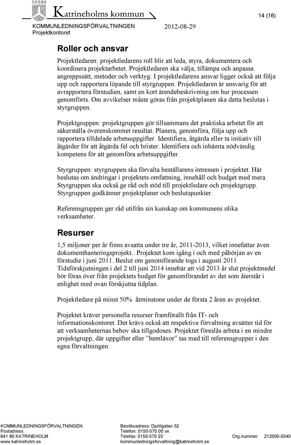 Projektledaren är ansvarig för att avrapportera förstudien, samt en kort ärendebeskrivning om hur processen genomförts. Om avvikelser måste göras från projektplanen ska detta beslutas i styrgruppen.