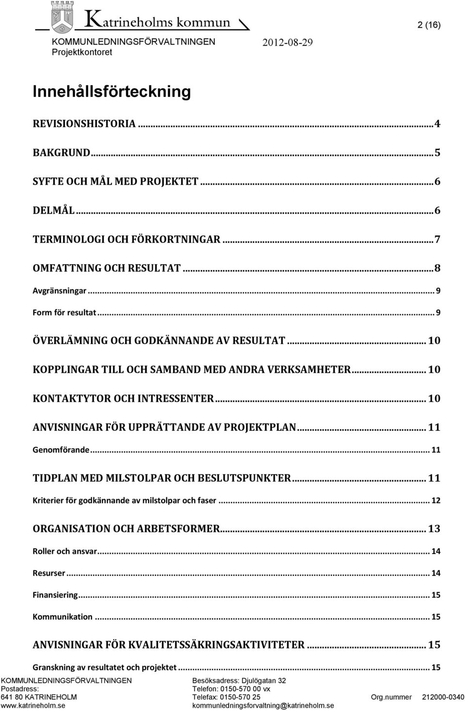 .. 10 ANVISNINGAR FÖR UPPRÄTTANDE AV PROJEKTPLAN... 11 Genomförande... 11 TIDPLAN MED MILSTOLPAR OCH BESLUTSPUNKTER... 11 Kriterier för godkännande av milstolpar och faser.