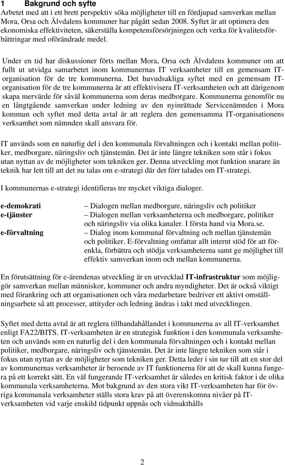 Under en tid har diskussioner förts mellan Mora, Orsa och Älvdalens kommuner om att fullt ut utvidga samarbetet inom kommunernas IT verksamheter till en gemensam ITorganisation för de tre kommunerna.