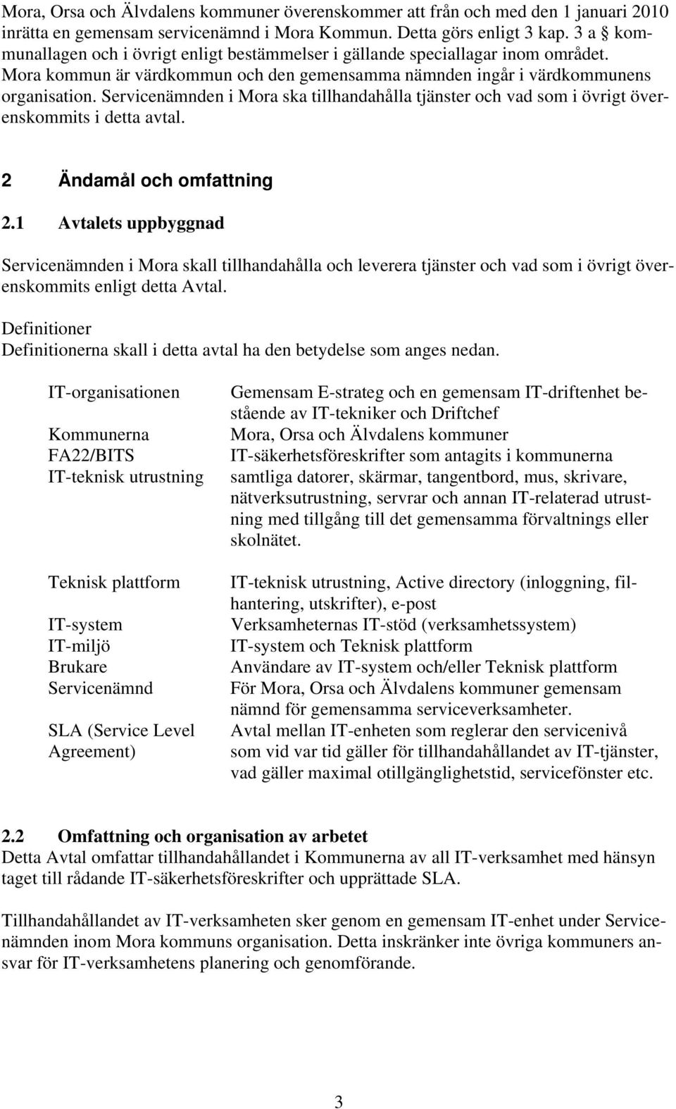 Servicenämnden i Mora ska tillhandahålla tjänster och vad som i övrigt överenskommits i detta avtal. 2 Ändamål och omfattning 2.