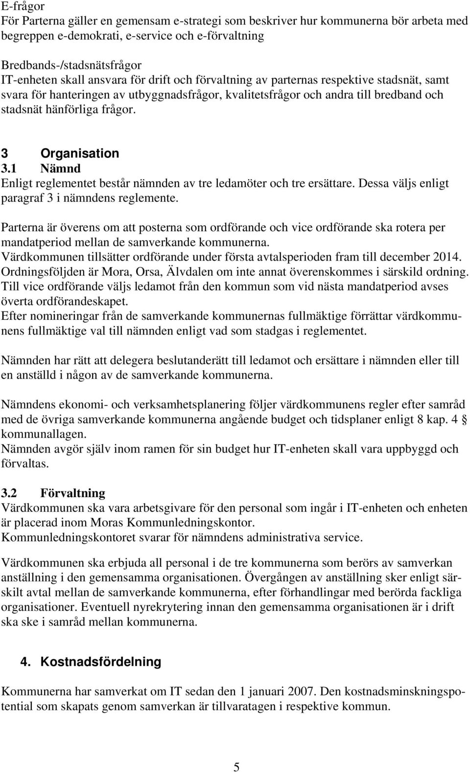 1 Nämnd Enligt reglementet består nämnden av tre ledamöter och tre ersättare. Dessa väljs enligt paragraf 3 i nämndens reglemente.