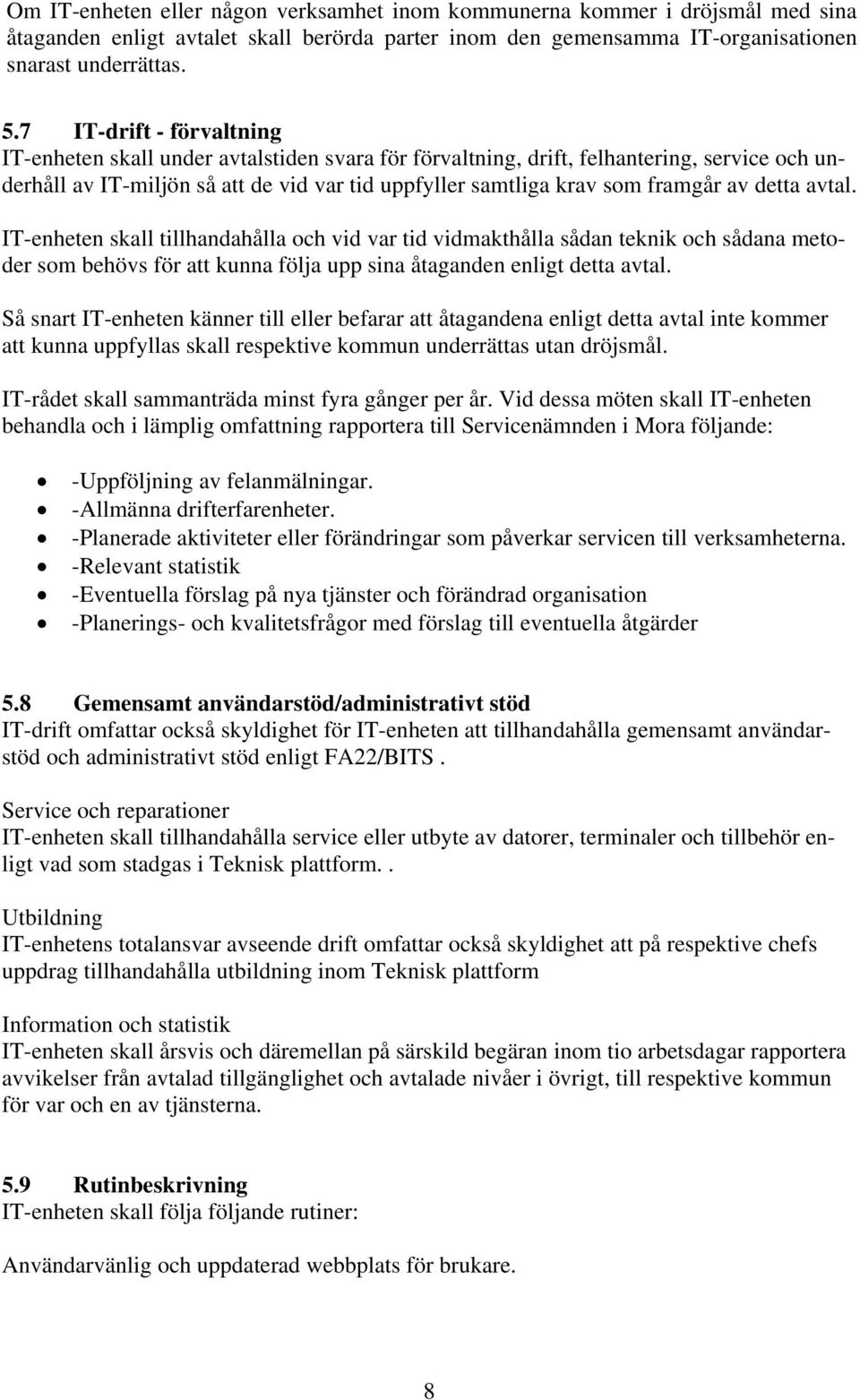 detta avtal. IT-enheten skall tillhandahålla och vid var tid vidmakthålla sådan teknik och sådana metoder som behövs för att kunna följa upp sina åtaganden enligt detta avtal.