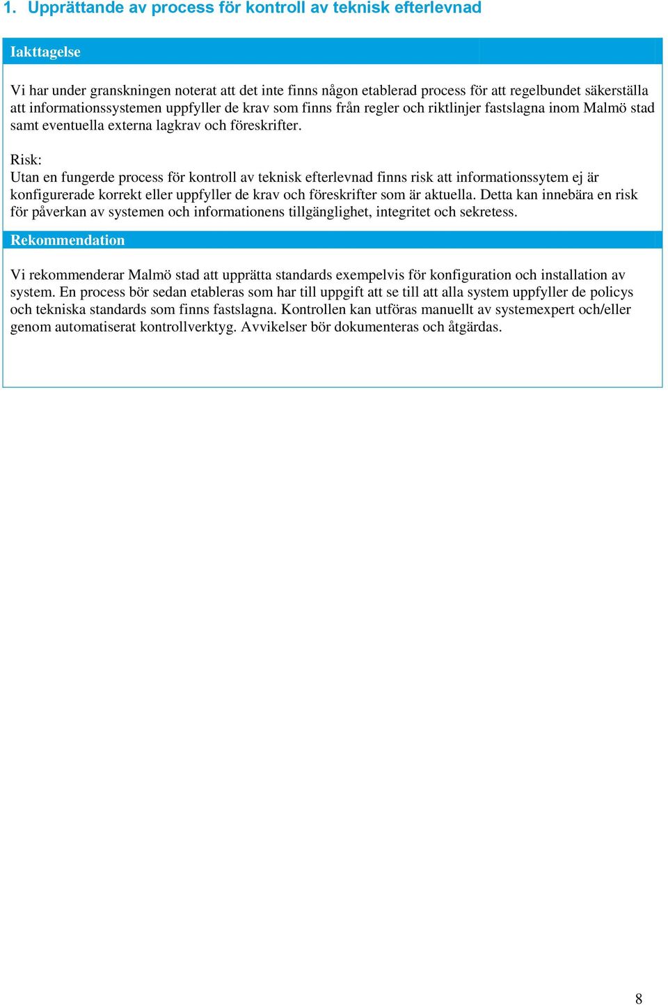 Utan en fungerde process för kontroll av teknisk efterlevnad finns risk att informationssytem ej är konfigurerade korrekt eller uppfyller de krav och föreskrifter som är aktuella.