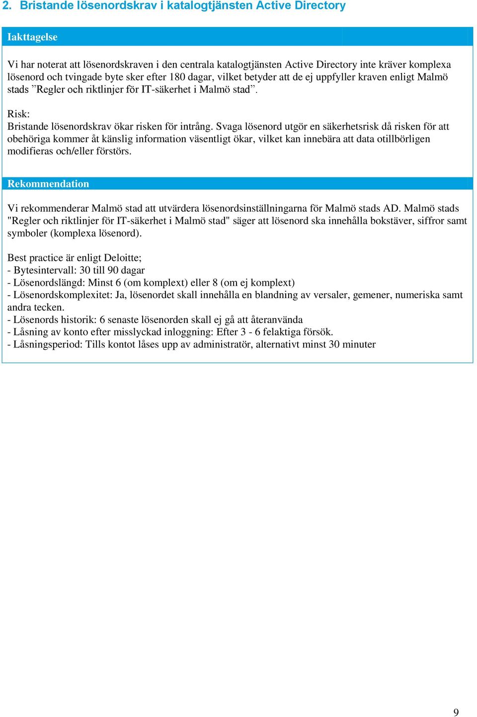 Svaga lösenord utgör en säkerhetsrisk då risken för att obehöriga kommer åt känslig information väsentligt ökar, vilket kan innebära att data otillbörligen modifieras och/eller förstörs.