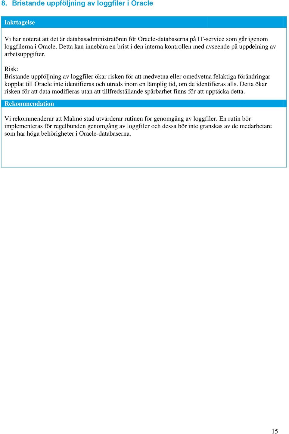 Bristande uppföljning av loggfiler ökar risken för att medvetna eller omedvetna felaktiga förändringar kopplat till Oracle inte identifieras och utreds inom en lämplig tid, om de identifieras alls.