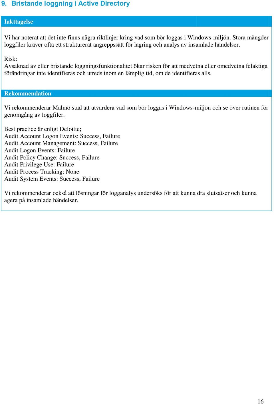 Avsaknad av eller bristande loggningsfunktionalitet ökar risken för att medvetna eller omedvetna felaktiga förändringar inte identifieras och utreds inom en lämplig tid, om de identifieras alls.