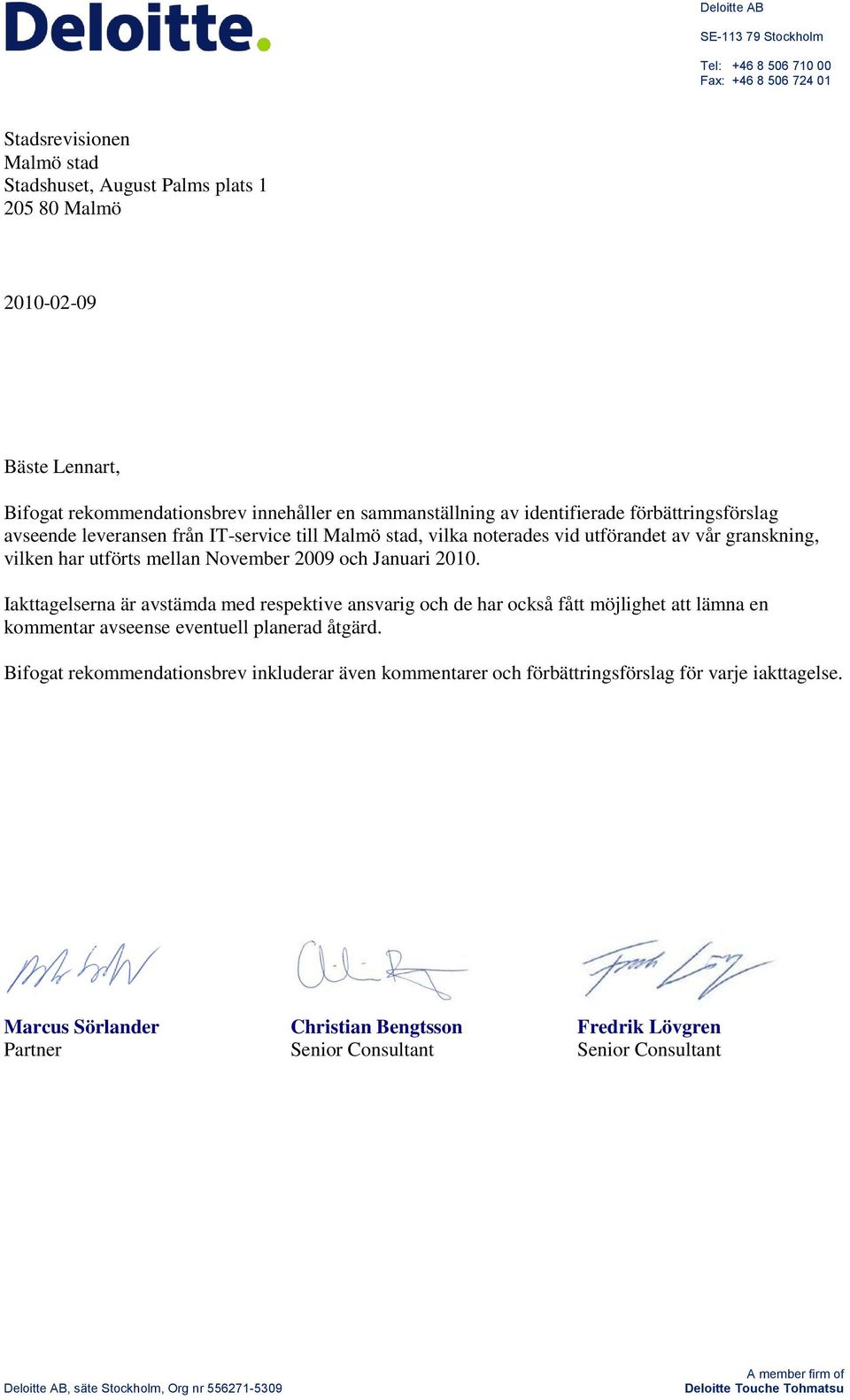 har utförts mellan November 2009 och Januari 2010. rna är avstämda med respektive ansvarig och de har också fått möjlighet att lämna en kommentar avseense eventuell planerad åtgärd.