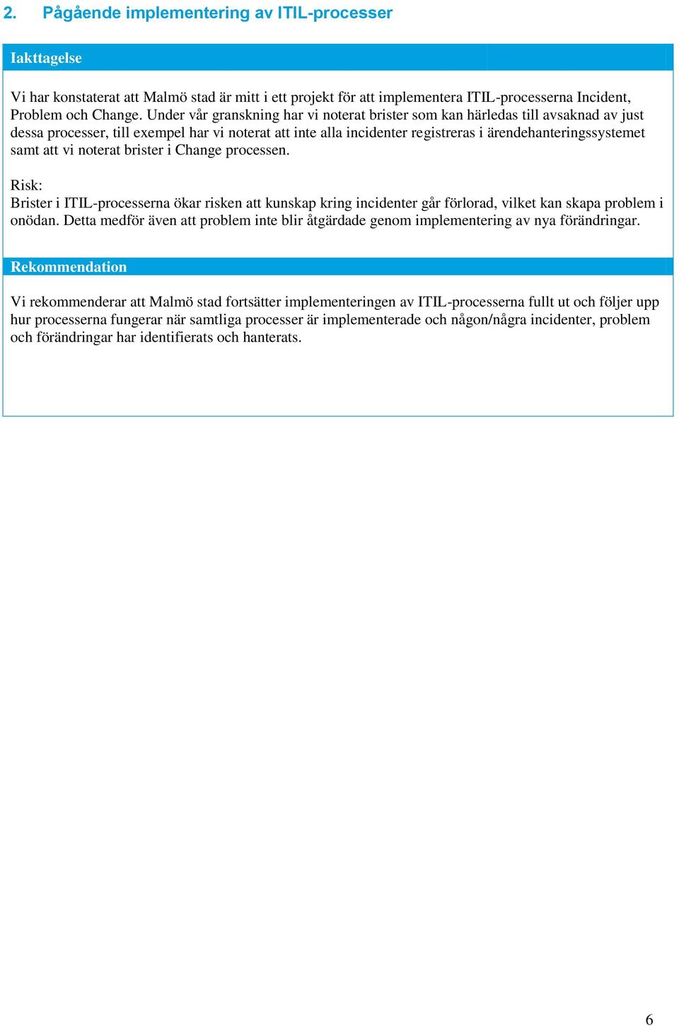 att vi noterat brister i Change processen. Brister i ITIL-processerna ökar risken att kunskap kring incidenter går förlorad, vilket kan skapa problem i onödan.