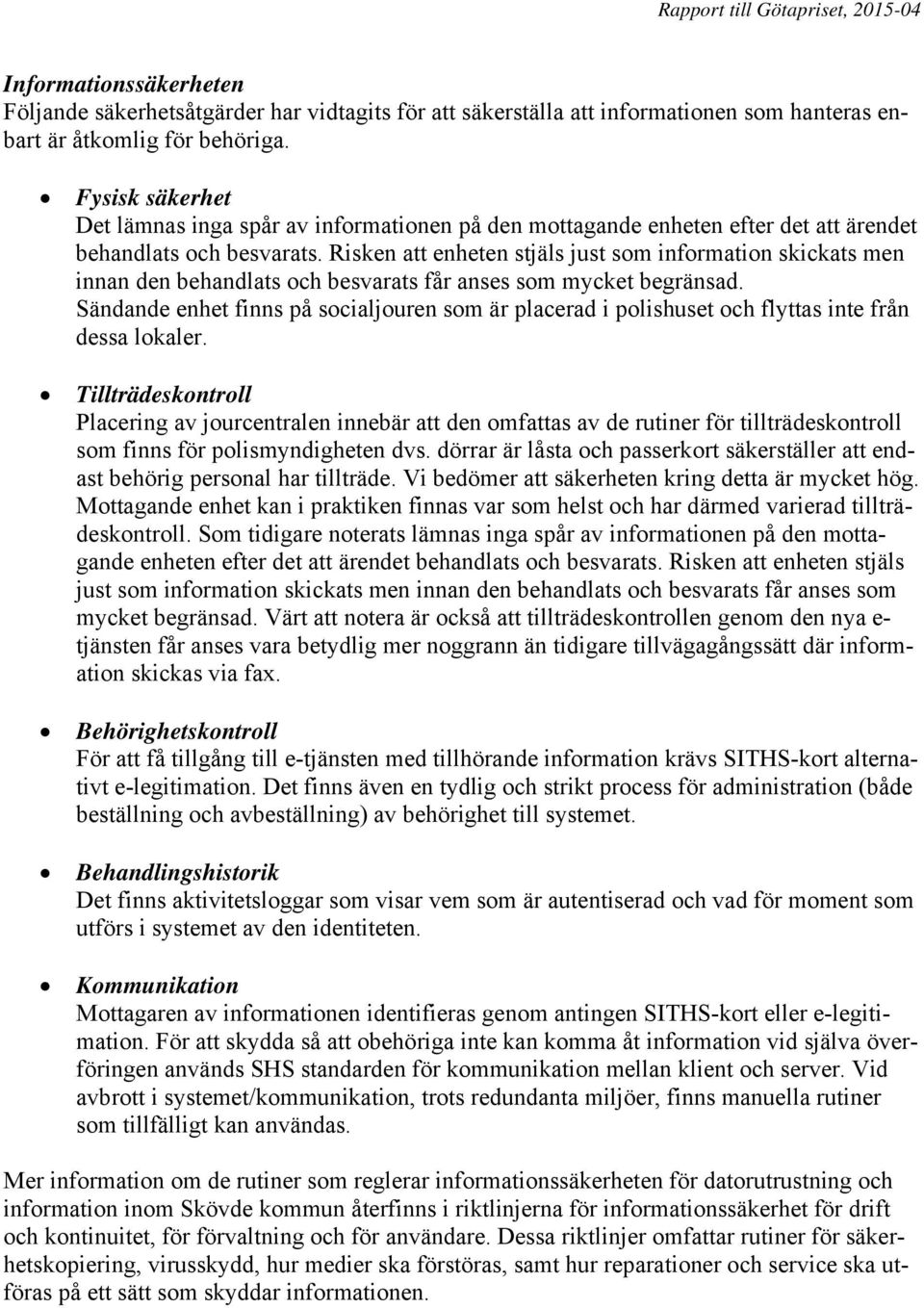 Risken att enheten stjäls just som information skickats men innan den behandlats och besvarats får anses som mycket begränsad.